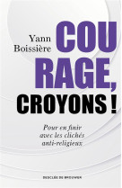 COURAGE, CROYONS ! / POUR EN FINIR AVEC LES CLICHES ANTI-RELIGIEUX - BOISSIERE YANN - Desclee De Brouwer