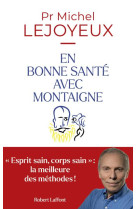 EN BONNE SANTE AVEC MONTAIGNE - LEJOYEUX MICHEL - ROBERT LAFFONT