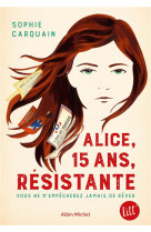 ALICE, 15 ANS, RESISTANTE / VOUS NE M'EMPECHEREZ PAS DE REVER - CARQUAIN SOPHIE - ALBIN MICHEL