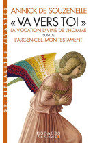 VA VERS TOI / LA VOCATION DIVINE DE L'HOMME SUIVI DE ARC-EN-CIEL. MON TESTAMENT - SOUZENELLE ANNICK - ALBIN MICHEL