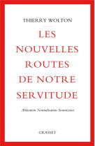 NOUVELLES ROUTES DE NOTRE SERVITUDE (LES) - ALIENATION, NORMALISATION, SOUMISSION - WOLTON THIERRY - GRASSET