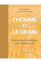 HOMME ET LE GRAIN / UNE HISTOIRE CEREALIERE DES CIVILISATIONS - VERMANDER ET BONJEAN - BELLES LETTRES