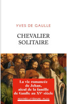 CHEVALIER SOLITAIRE - LA VIE ROMANCEE DE JEHAN, AIEUL DE LA FAMILLE DE GAULLE - GAULLE YVES DE - PLON