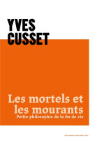 MORTELS ET LES MOURANTS (LES) - PETITE PHILOSOPHIE DE LA FIN DE VIE - CUSSET YVES - DU ROCHER