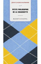 PETITE PHILOSOPHIE DE LA CHAUSSETTE - KAUFMANN JEAN-CLAUDE - BUCHET CHASTEL