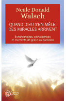 QUAND DIEU S'EN MELE, DES MIRACLES ARRIVENT - WALSCH NEALE DONALD - J'ai lu