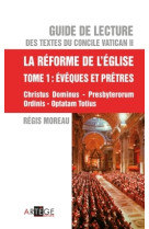 GUIDE DE LECTURE DES TEXTES DU CONCILE VATI CAN II, LA REFORME DE L-EGLISE - TOME 1 EVE - Régis Moreau - ARTEGE