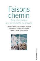 FAISONS CHEMIN - DES PERIPHERIES AUX EXTREMITES DU MONDE - DEFOIS/HUDE/LENSEL - SAINT LEGER