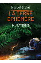 MUTATIONS - LA TERRE EPHEMERE TOME 2 - GRELET MARCEL - ELLA EDITIONS