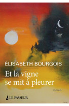 ET LA VIGNE SE MIT A PLEURER - BOURGOIS ELISABETH - LE PASSEUR