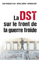 DST VS KGB, L'ACTION DU CONTRE-ESPIONNAGE FRANCAIS PENDANT LA GUERRE FROIDE - NART RAYMOND - MAREUIL