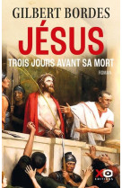 TROIS JOURS AVANT SA MORT, JESUS - BORDES GILBERT - XO