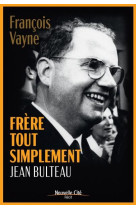 FRERE TOUT SIMPLEMENT - VIE DE JEAN BULTEAU - VAYNE FRANCOIS - NOUVELLE CITE