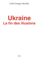 UKRAINE - LA FIN DES ILLUSIONS - MOULLEC GAEL-GEORGES - SPM LETTRAGE