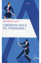 LIBERONS NOUS DU FEMINISME ! - LEVET BERENICE - ALPHA