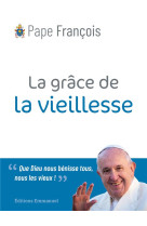 GRACE DE LA VIEILLESSE (LA) - PAPE FRANCOIS - EMMANUEL