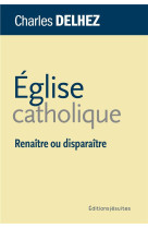 EGLISE CATHOLIQUE - RENAITRE OU DISPARAITRE - DELHEZ/PEDOTTI - PLUME APP