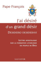 J'AI DESIRE D'UN GRAND DESIR, DESIDERIO DESIDERAVI - LETTRE APOSTOLIQUE SUR LA FORMATION LITURGIQUE - FRANCOIS PAPE - SALVATOR