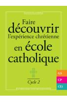 FAIRE DECOUVRIR L'EXPERIENCE CHRETIENNE EN ECOLE CATHOLIQUE - CYCLE 2 - LA DIFFUSION CATECHI - TARDY