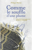 COMME LE SOUFFLE D'UNE PLUME - ACCOMPAGNER LA VIE DE CEUX QUI VONT LA PERDRE - MERCIER PHILIPPE - MEDIASPAUL