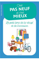 C'EST PAS NEUF ET C'EST MIEUX. LE PETIT LIVRE DE LA RECUP' ET DE L'OCCASION - RAVIDAT MARIE-HELENE - MAME