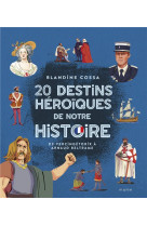 20 DESTINS HEROIQUES DE NOTRE HISTOIRE : DE VERCINGETORIX A BELTRAME - COSSA/CLERMONT - MAME