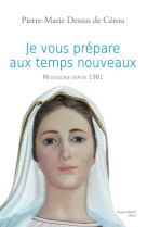 JE VOUS PREPARE AUX TEMPS NOUVEAUX / MEDJUGORJE DEPUIS 1981 - PIERRE-MARIE DESSUS - TEQUI