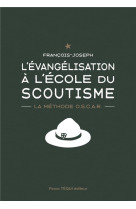 EVANGELISATION A L'ECOLE DU SCOUTISME - LA METHODE O.S.C.A.R. - FRANCOIS-JOSEPH - TEQUI