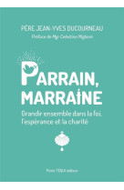 PARRAIN, MARRAINE - GRANDIR ENSEMBLE DANS LA FOI, L ESPERANCE ET LA CHARITE - DUCOURNEAU/MIGLIORE - TEQUI