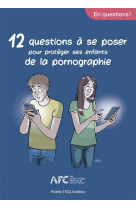 12 QUESTIONS A SE POSER POUR PROTEGER SES ENFANTS DE LA PORNOGRAPHIE - ASSOCIATION DES FAMI - TEQUI