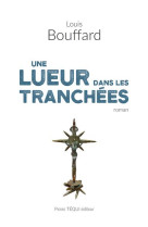 LUEUR DANS LES TRANCHEES - ROMAN - BOUFFARD LOUIS - TEQUI