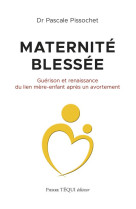 MATERNITE BLESSEE - GUERISON ET RENAISSANCE DU LIEN MERE-ENFANT APRES UN AVORTEMENT - PISSOCHET PASCALE - TEQUI