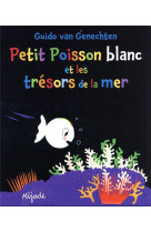 PETIT POISSON BLANC ET LES TRESORS DE LA MER - VAN GENECHTEN GUIDO - MIJADE