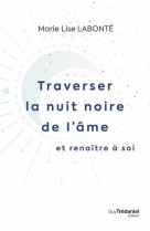 TRAVERSER LA NUIT NOIRE DE L'AME ET RENAITRE A SOI - LABONTE MARIE-LISE - TREDANIEL