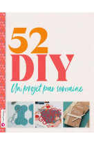 52 DIY : UN PROJET PAR SEMAINE POUR UNE ANNEE CREATIVE - COLLECTIF - CREAPASSIONS