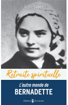 AUTRE MONDE DE BERNADETTE - CHEMINER DANS L ESPERANCE AVEC BERNADETTE SOUBIROUS - CABES ANDRE - CARMEL