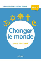 CHANGER LE MONDE / LIVRET PROFESSEUR / A LA DECOUVERTE DES RELIGIONS NIVEAU 3EME - XXX - CRER