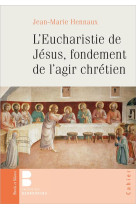 EUCHARISTIE DE JESUS, FONDEMENT DE L'AGIR CHRETIEN - HENNAUX JEAN-MARIE - PAROLE SILENCE