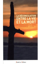 RECONCILIATION ENTRE LA VIE ET LA MORT - LA SOUFFRANCE - LE DEUIL - L'ESPERANCE - LA FOI - LETOREY DOMINIQUE - PAROLE SILENCE