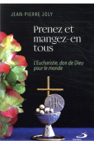 PRENEZ ET MANGEZ-EN TOUS / EUCHARISTIE, DON DE DIEU POUR LE MONDE (L') - JOLY JEAN-PIERRE - MEDIASPAUL QC