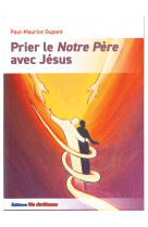 PRIER LE NOTRE PERE AVCE JESUS - DUPONT PAUL-MAURICE - VIE CHRETIENNE