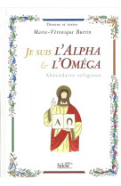 JE SUIS L'ALPHA ET L'OMEGA ABECEDAIRE RELIG IEUX - BUTTIN MARIE-VERONIQ - SILOE