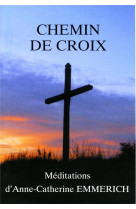 CHEMIN DE CROIX / MEDITATIONS D'ANNE-CATHERINE EMMERICH -  - TRA MONASTIQUES