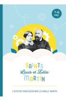 SAINTS LOUIS ET ZELIE MARTIN / 7 ACTIVITES POUR DECOUVRIR LA FAMILLE MARTIN - EDITION ILLUSTREE - FOURNIER ET LEBRETON - L ET Z MARTIN