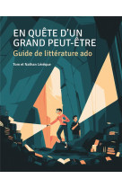 EN QUETE D'UN GRAND PEUT-ETRE / GUIDE DE LITTERATURE ADO - LEVEQUE TOM ET NATHAN - GRAND PEUT ETRE