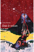 SOUS LE VOLCAN - REFLEXIONS EN DES TEMPS TROUBLES, EDITORIAUX DE CRISTIAN WARNKEN - WARNKEN CRISTIAN - NC