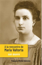 A LA RENCONTRE DE MARIA VALTORTA / SON OEUVRE - FRANCOIS-MICHEL DEBR - NC