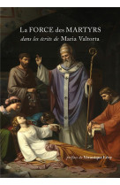 LA FORCE DES MARTYRS - DANS LES ECRITS DE MARIA VALTORTA - VALTORTA MARIA - NC