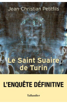 SAINT SUAIRE DE TURIN (LE) - L'AUTHENTIQUE TEMOIN DE LA PASSION DE JESUS-CHRIST - PETITFILS J-C. - TALLANDIER