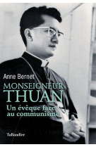 MONSEIGNEUR THUAN / UN EVEQUE FACE AU COMMUNISME - BERNET ANNE - TALLANDIER